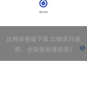 比特派便捷下载 比特派升级啦，全新体验等你来！