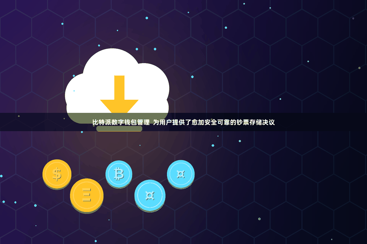 比特派数字钱包管理  为用户提供了愈加安全可靠的钞票存储决议